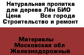 Натуральная пропитка для дерева Лён БИО › Цена ­ 200 - Все города Строительство и ремонт » Материалы   . Московская обл.,Железнодорожный г.